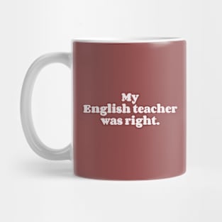 My English teacher was right Mug